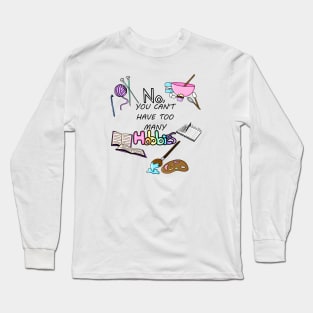 No, You Can't Have Too Many Hobbies Long Sleeve T-Shirt